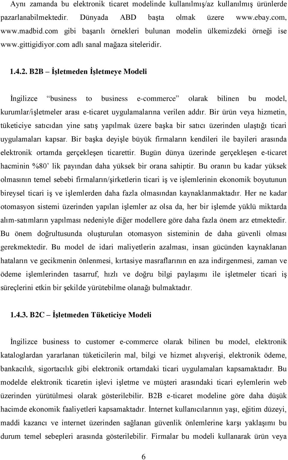 B2B ĠĢletmeden ĠĢletmeye Modeli İngilizce business to business e-commerce olarak bilinen bu model, kurumlar/işletmeler arası e-ticaret uygulamalarına verilen addır.