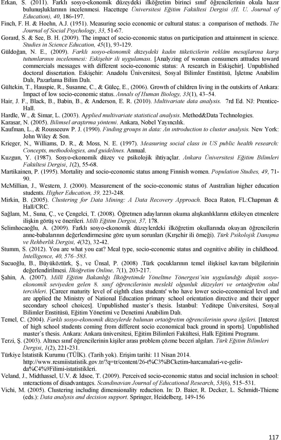 & See, B. H. (2009). The impact of socio economic status on participation and attainment in science. Studies in Science Education, 45(1), 93-129. Güldoğan,. E., (2009).