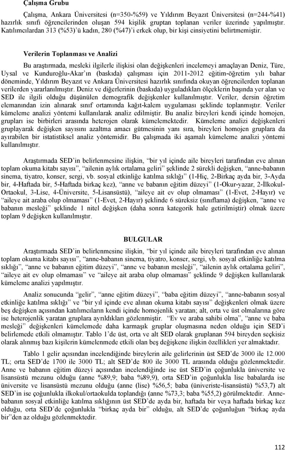 Verilerin Toplanması ve Analizi Bu araştırmada, mesleki ilgilerle ilişkisi olan değişkenleri incelemeyi amaçlayan Deniz, Türe, Uysal ve Kunduroğlu-Akar ın (baskıda) çalışması için 2011-2012