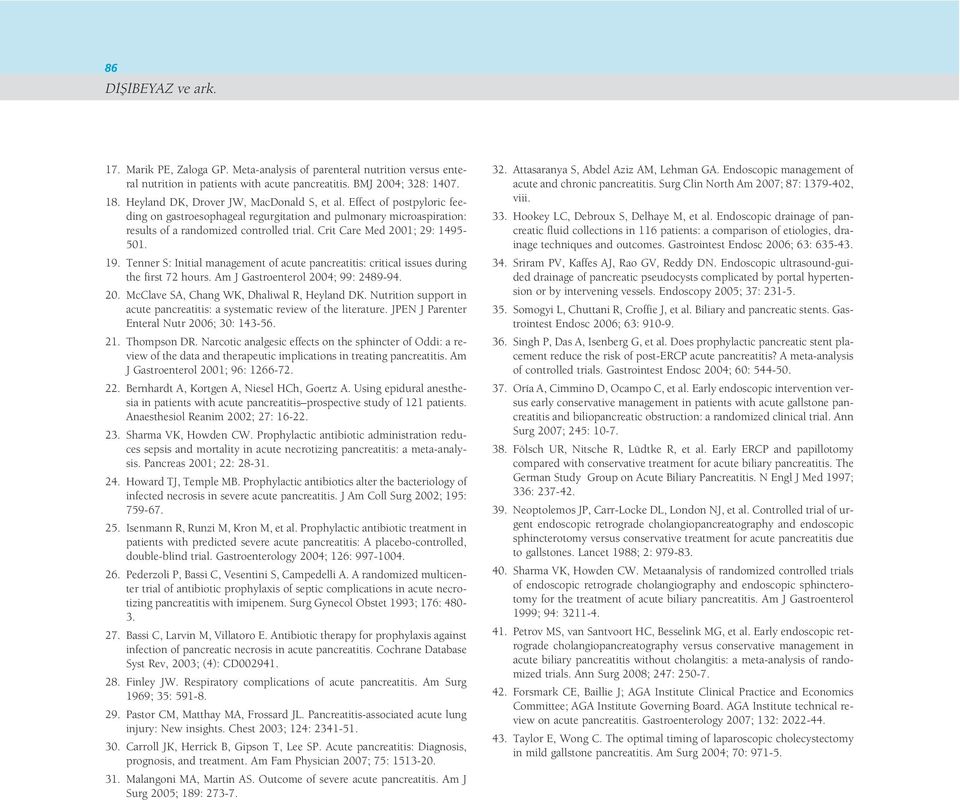 Crit Care Med 2001; 29: 1495-501. 19. Tenner S: Initial management of acute pancreatitis: critical issues during the first 72 hours. Am J Gastroenterol 2004; 99: 2489-94. 20. McClave SA, Chang WK, Dhaliwal R, Heyland DK.