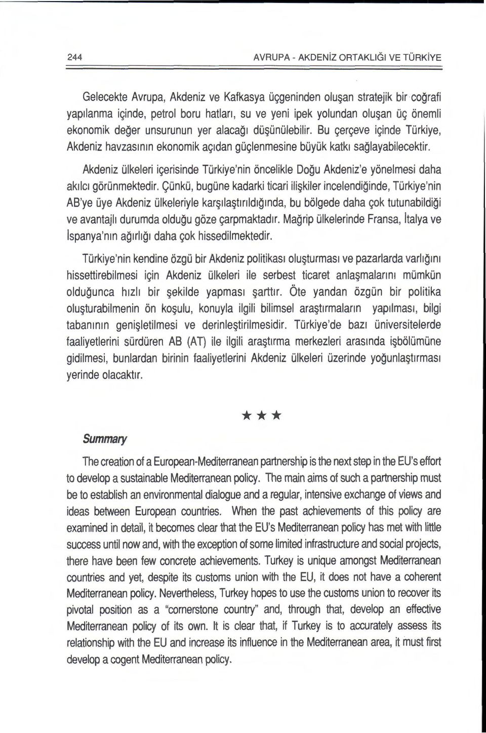 Akdeniz Olkeleri igerisinde Turkiye'nin oncelikle Dogu Akdeniz'e yonelmesi daha akilc1 gorunmektedir.