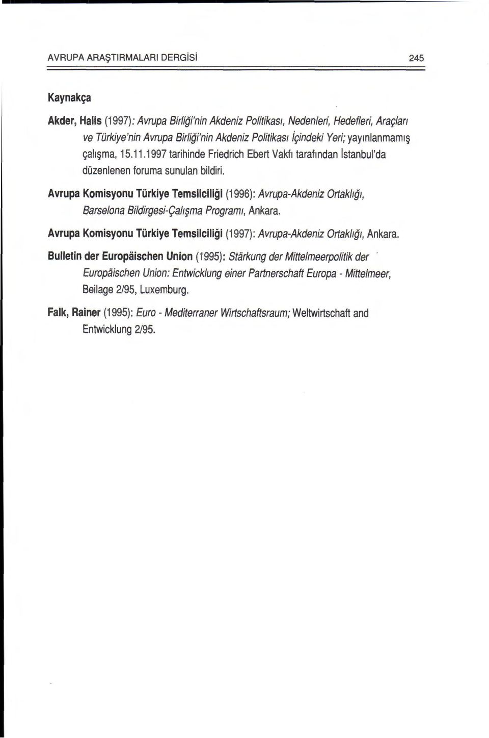Avrupa Komisyonu Turkiye Temsilciligi (1996): Avrupa-Akdeniz Ortaklig1, Barselona Bildirgesi-9afl$ma Program!, Ankara. Avrupa Komisyonu Turkiye Temsilciligi (1997): Avrupa-Akdeniz Ortaklig1, Ankara.