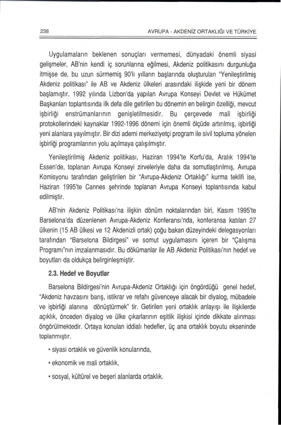 1992 y11inda Lizbon'da yap1lan Avrupa Konseyi Devlet ve HOkOmet Sa kanlan toplantlsmda ilk defa dile getirilen bu donemin en belirgin ozelligi, mevcut i birligi enstromanlannm geni letilmesidir.