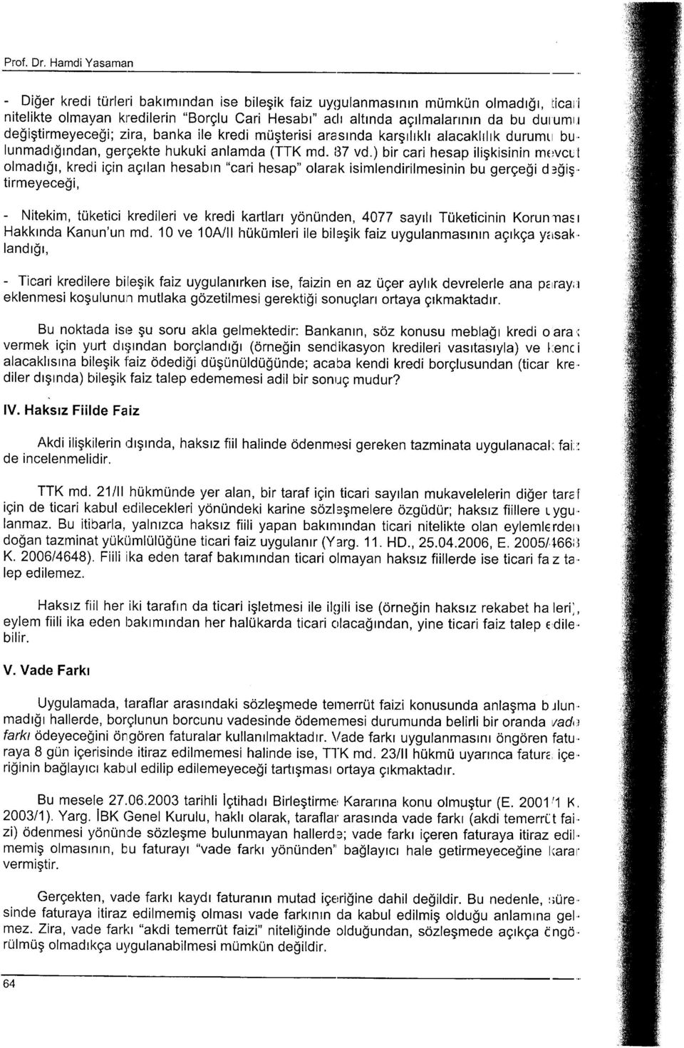 de$igtirmeyece$i; zira, banka ile kredi mugterisi araslnda kargllrkll alacaklrlrk durumt bu. lunmadr$rndan, gergekte hukuki anlamda (TTK md. il7 vd.