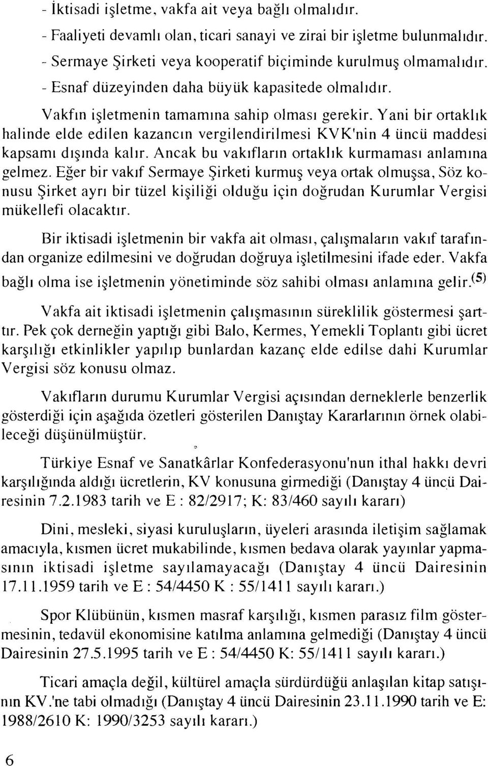 Yani bir ortakllk halinde elde edilen kazancln vergilendirilmesi KVK'nin 4 uncii maddesi kapsaml dlglnda kal~r. Ancak bu vaklflarin ortakllk kurmamasl anlamlna gelmez.