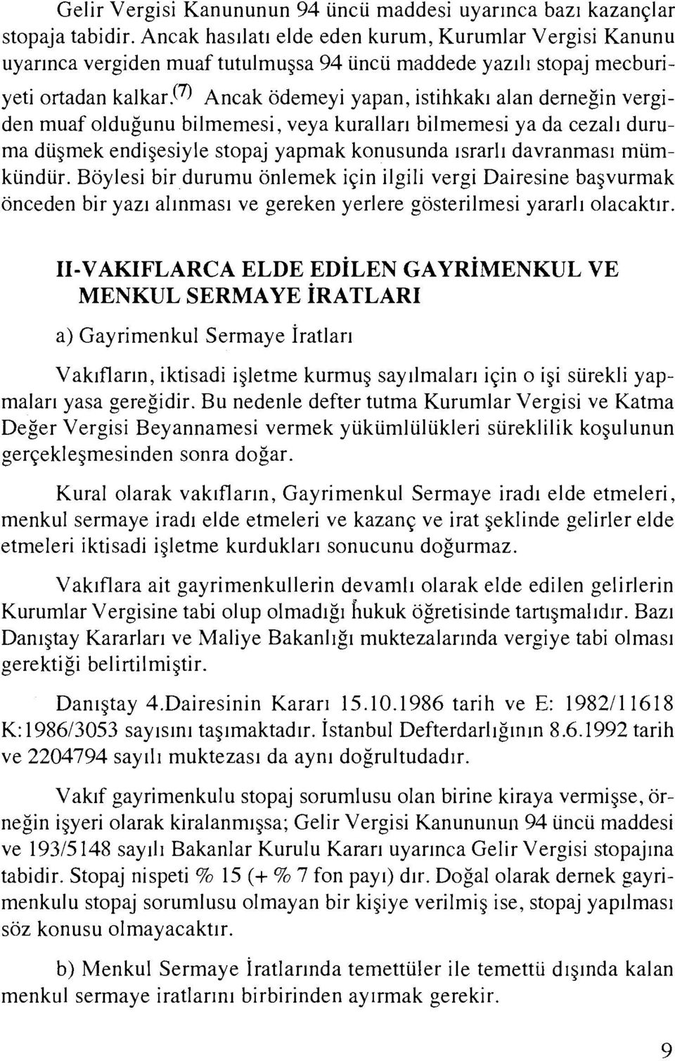 (~) Ancak odemeyi yapan, istihkak~ alan dernegin vergiden muaf oldugunu bilmemesi, veya kurallari bilmemesi ya da cezall duruma diigmek endigesiyle stopaj yapmak konusunda lsrarll davranmasl