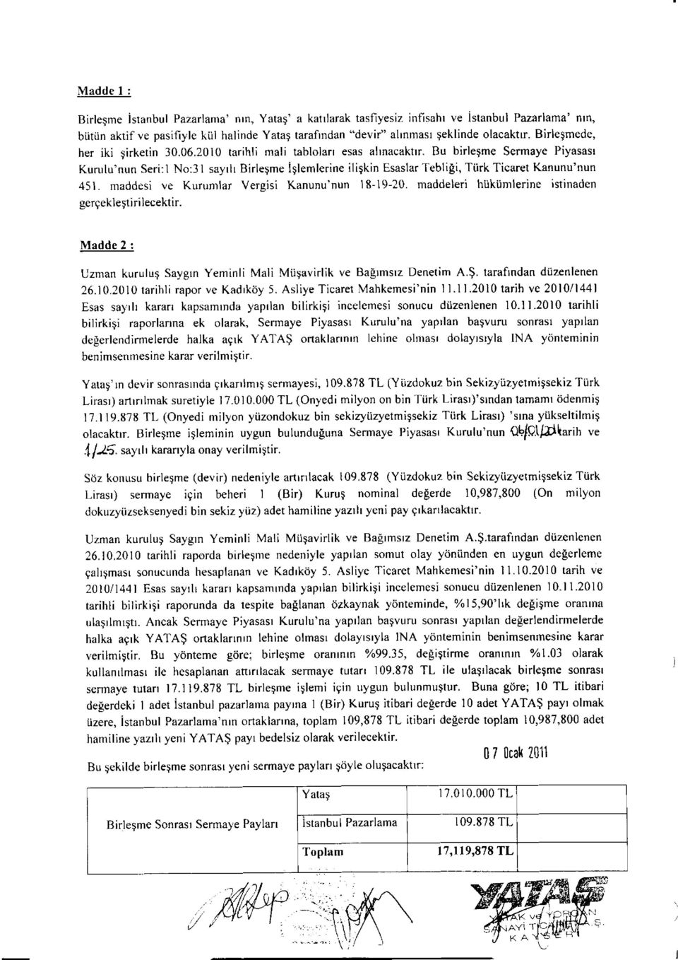 Bu birlegme Sermaye Piyasasr Kurulu'nun Seri:1 No:31 sayrlr Birlegme iglemlerine iligkin Esaslar Tebligi, Tiirk Ticaret Kanunu'nun 451. maddesi ve Kuruntlar Vergisi Kanunu'nun l8-19-20.