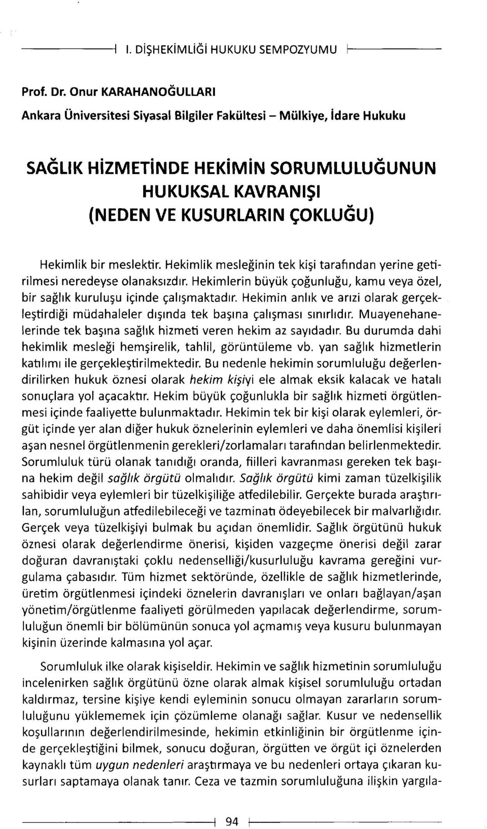 meslektir. Hekimlik meslefinin tek kigi tarafrndan yerine getirilmesi neredeyse olanaksrzdrr. Hekimlerin briyrik gofiunlu[u, kamu veya ozel, bir saflrk kurulu5u iginde galrgmaktadrr.