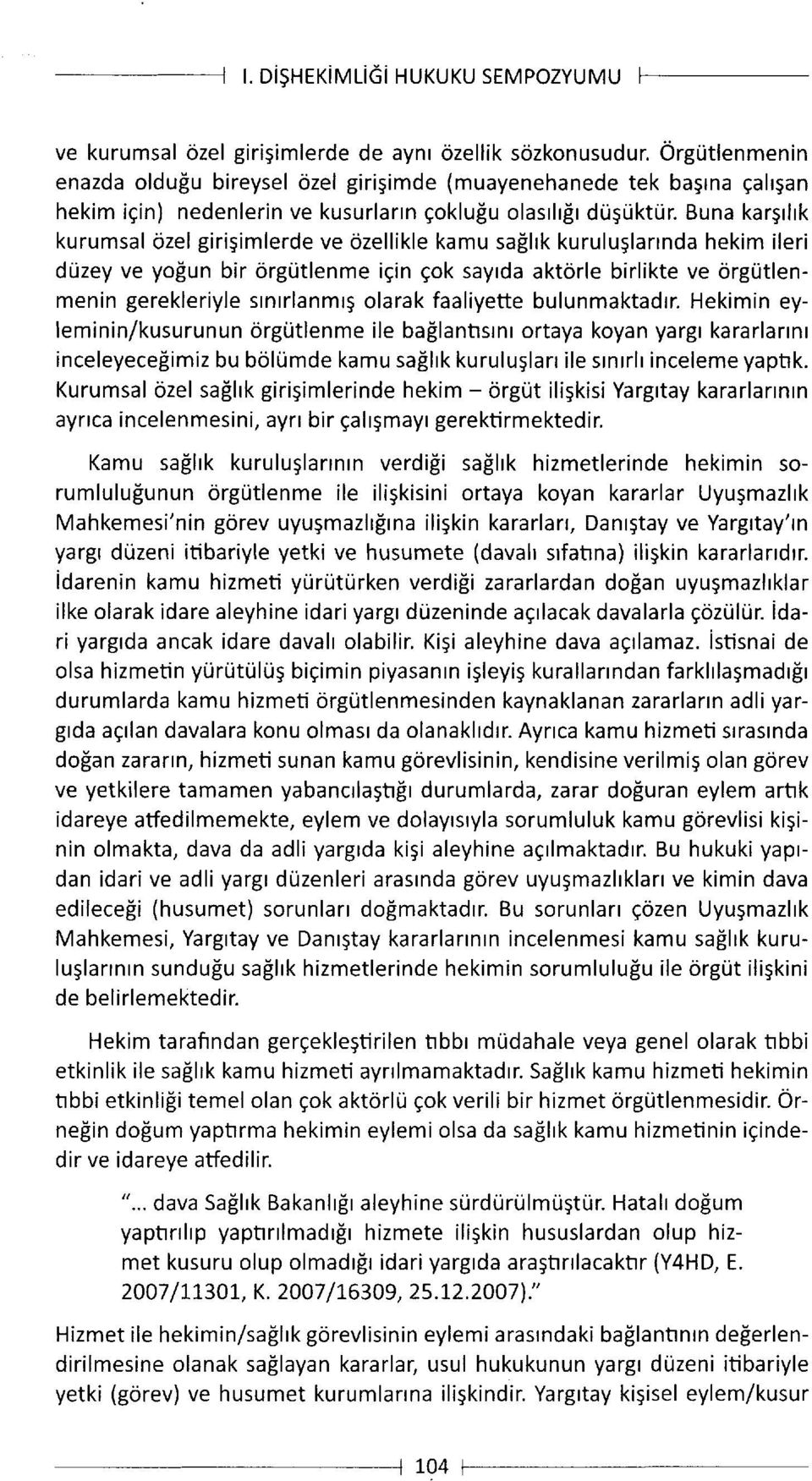 Buna kargrlrk kurumsal ozel girigimlerde ve ozellikle kamu saflrk kuruluglarrnda hekim ileri drizey ve yofiun bir orgritlenme igin Eok sayrd aktorle birlikte ve orgritlenmenin gerekleriyle