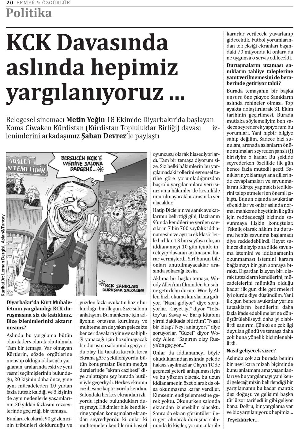 Muhalefetinin yargılandığı KCK duruşmasına siz de katıldınız. Bize izlenimlerinizi aktarır mısınız? Aslında bu yargılama bütün olarak ders olarak okutulmalı. Tam bir temaşa.