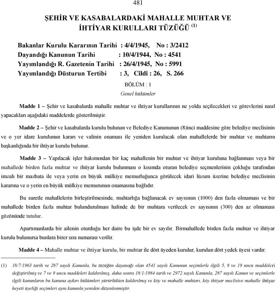 266 BÖLÜM : 1 Genel hükümler Madde 1 Şehir ve kasabalarda mahalle muhtar ve ihtiyar kurullarının ne yolda seçilecekleri ve görevlerini nasıl yapacakları aşağıdaki maddelerde gösterilmiştir.