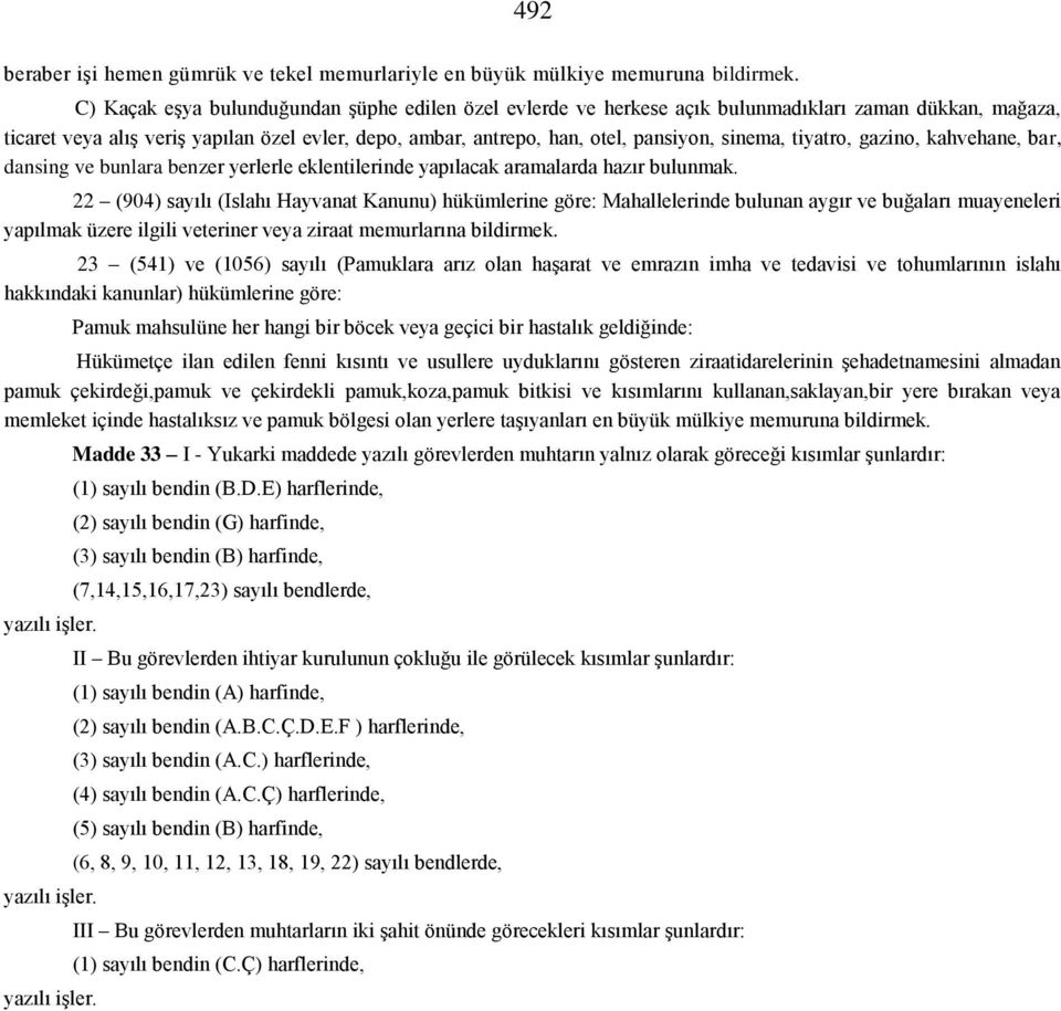 sinema, tiyatro, gazino, kahvehane, bar, dansing ve bunlara benzer yerlerle eklentilerinde yapılacak aramalarda hazır bulunmak.