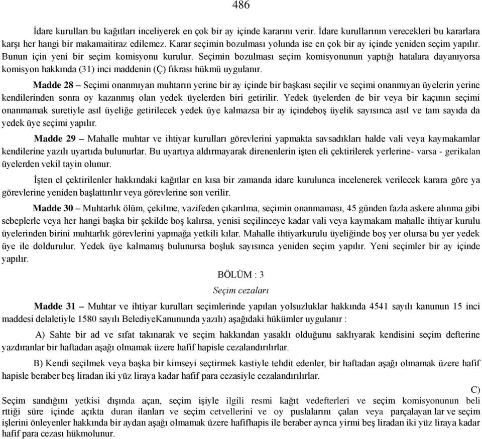 Seçimin bozulması seçim komisyonunun yaptığı hatalara dayanıyorsa komisyon hakkında (31) inci maddenin (Ç) fıkrası hükmü uygulanır.