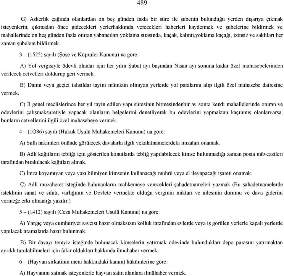 3 (1525) sayılı (Şose ve Köprüler Kanunu) na göre: A) Yol vergisiyle ödevli olanlar için her yılın Şubat ayı başından Nisan ayı sonuna kadar özel muhasebelerinden verilecek cetvelleri doldurup geri