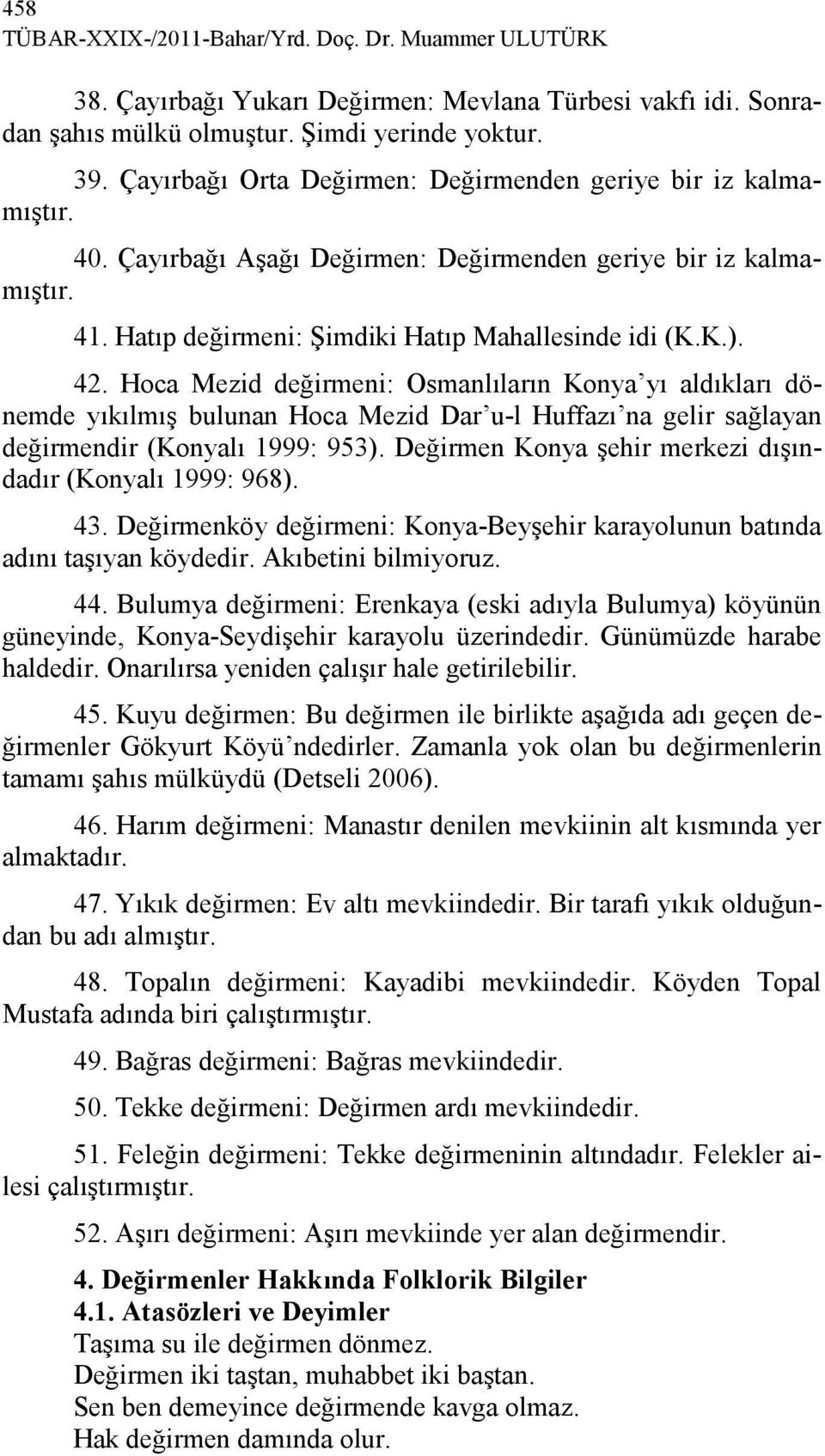 Hoca Mezid değirmeni: Osmanlıların Konya yı aldıkları dönemde yıkılmış bulunan Hoca Mezid Dar u-l Huffazı na gelir sağlayan değirmendir (Konyalı 1999: 953).