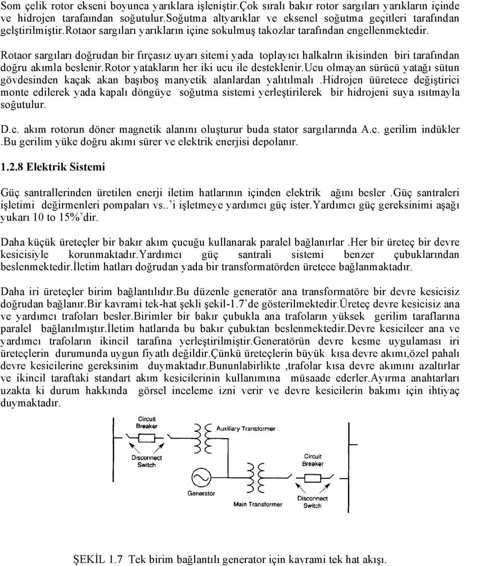 Rotaor sargıları doğrudan bir fırçasız uyarı sitemi yada toplayıcı halkalrın ikisinden biri tarafından doğru akımla beslenir.rotor yatakların her iki ucu ile desteklenir.