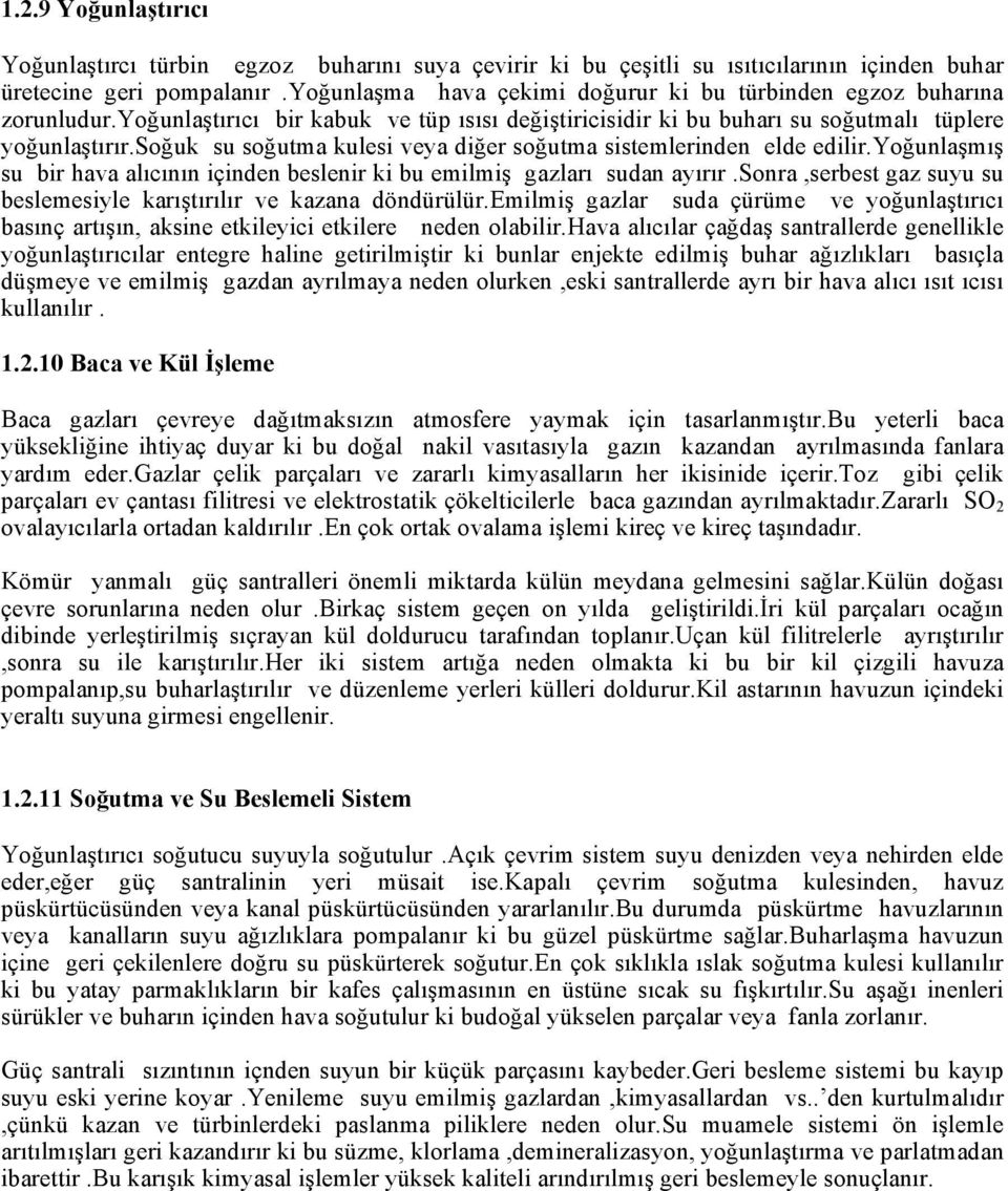 soğuk su soğutma kulesi veya diğer soğutma sistemlerinden elde edilir.yoğunlaşmış su bir hava alıcının içinden beslenir ki bu emilmiş gazları sudan ayırır.