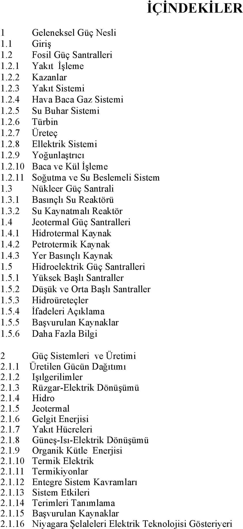 4.2 Petrotermik Kaynak 1.4.3 Yer Basınçlı Kaynak 1.5 Hidroelektrik Güç Santralleri 1.5.1 Yüksek Başlı Santraller 1.5.2 Düşük ve Orta Başlı Santraller 1.5.3 Hidroüreteçler 1.5.4 İfadeleri Açıklama 1.5.5 Başvurulan Kaynaklar 1.