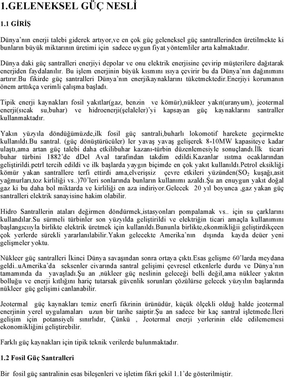 Dünya daki güç santralleri enerjiyi depolar ve onu elektrik enerjisine çevirip müşterilere dağıtarak enerjiden faydalanılır.