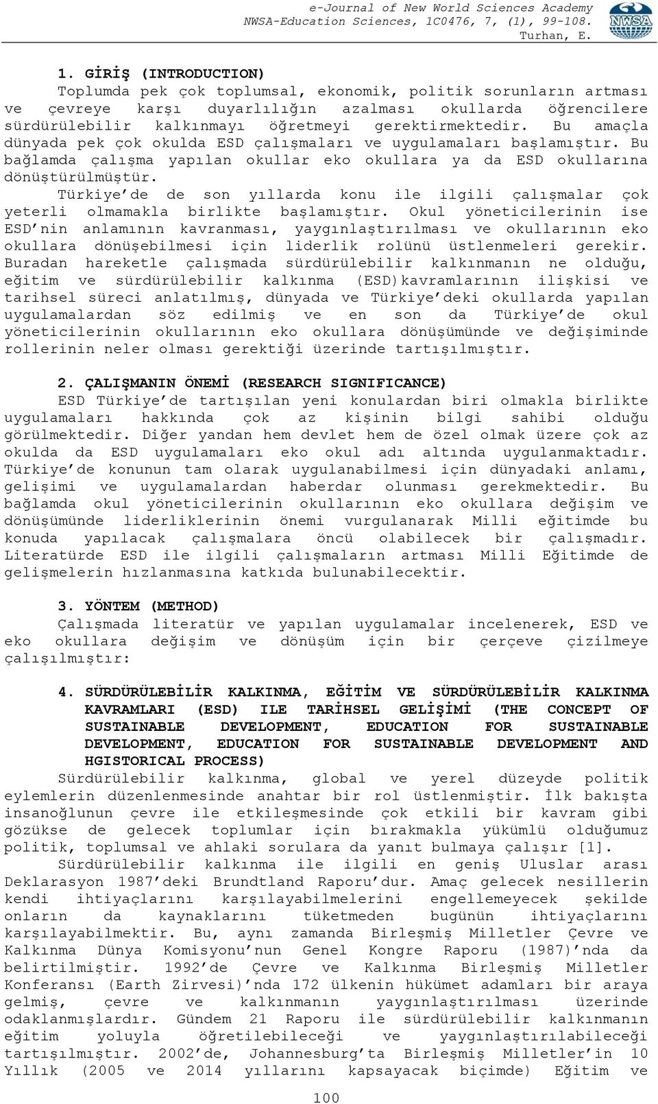 Türkiye de de son yıllarda konu ile ilgili çalışmalar çok yeterli olmamakla birlikte başlamıştır.