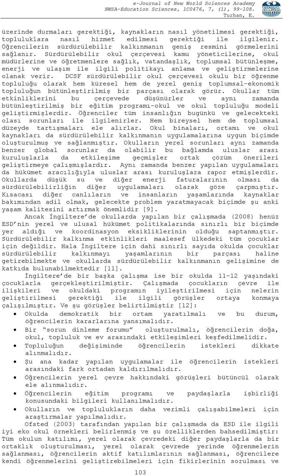 Sürdürülebilir okul çerçevesi kamu yöneticilerine, okul müdürlerine ve öğretmenlere sağlık, vatandaşlık, toplumsal bütünleşme, enerji ve ulaşım ile ilgili politikayı anlama ve geliştirmelerine olanak