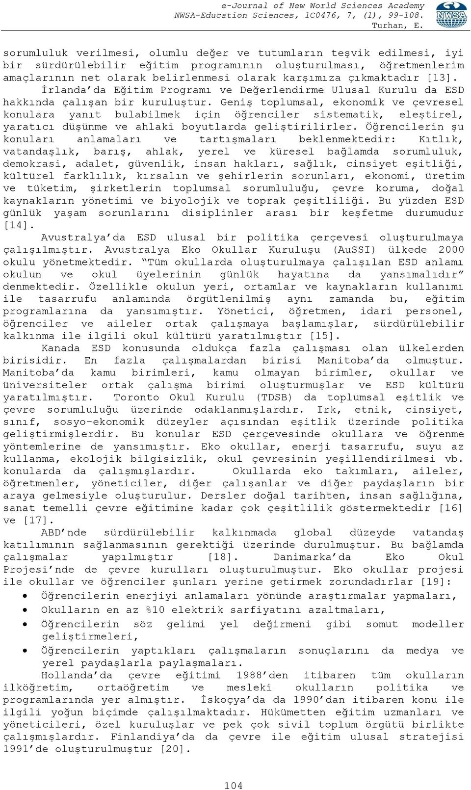 Geniş toplumsal, ekonomik ve çevresel konulara yanıt bulabilmek için öğrenciler sistematik, eleştirel, yaratıcı düşünme ve ahlaki boyutlarda geliştirilirler.