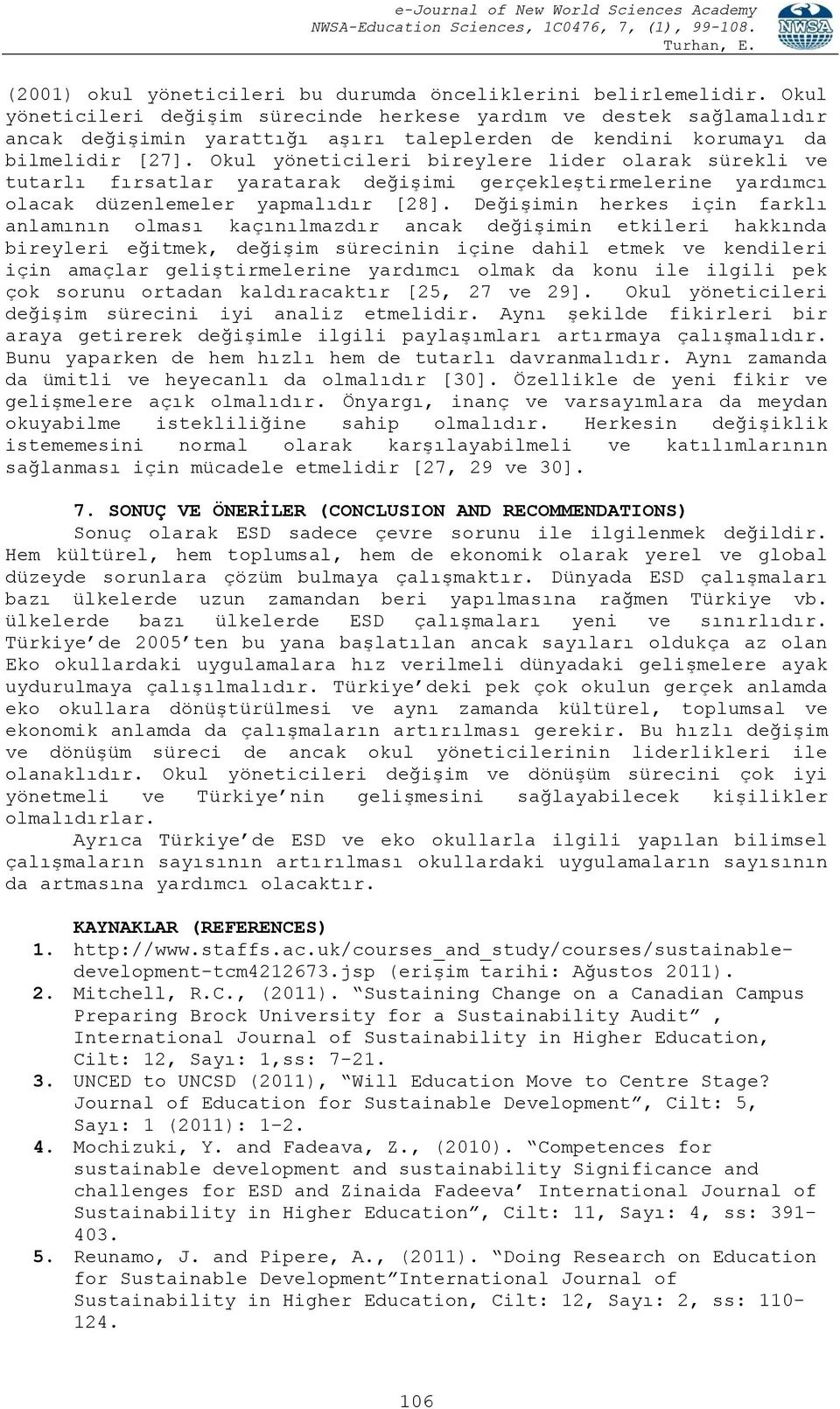 Okul yöneticileri bireylere lider olarak sürekli ve tutarlı fırsatlar yaratarak değişimi gerçekleştirmelerine yardımcı olacak düzenlemeler yapmalıdır [28].