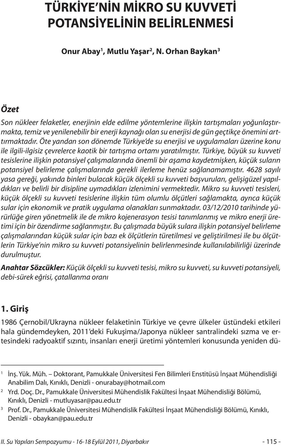 önemini arttırmaktadır. Öte yandan son dönemde Türkiye de su enerjisi ve uygulamaları üzerine konu ile ilgili-ilgisiz çevrelerce kaotik bir tartışma ortamı yaratılmıştır.