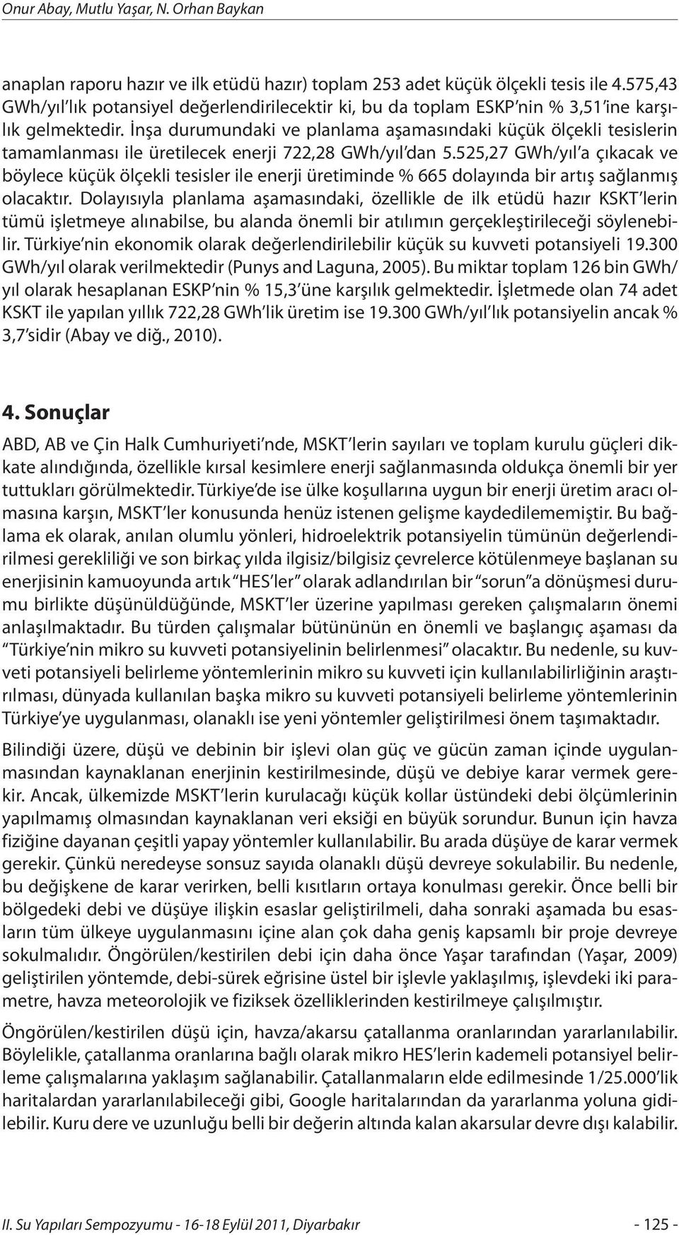 İnşa durumundaki ve planlama aşamasındaki küçük ölçekli tesislerin tamamlanması ile üretilecek enerji 722,28 GWh/yıl dan 5.