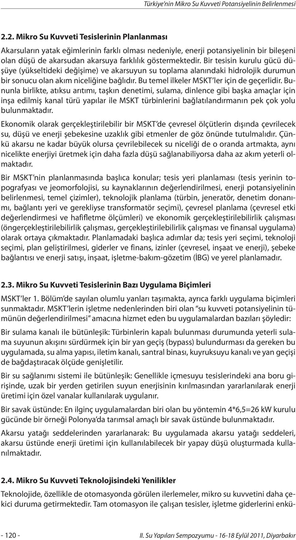 Bir tesisin kurulu gücü düşüye (yükseltideki değişime) ve akarsuyun su toplama alanındaki hidrolojik durumun bir sonucu olan akım niceliğine bağlıdır. Bu temel ilkeler MSKT ler için de geçerlidir.