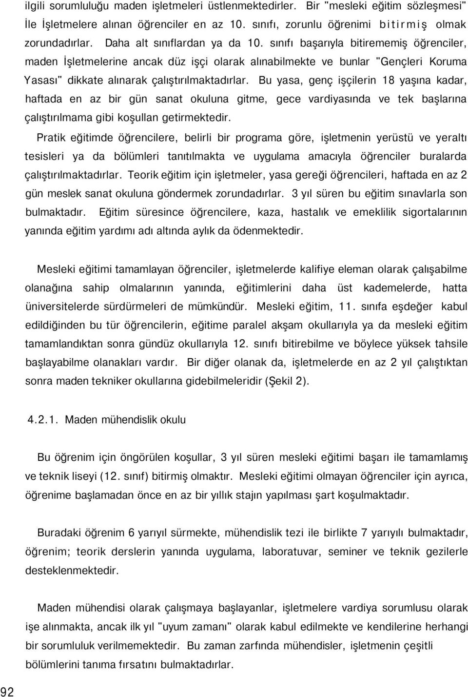 sınıfı başarıyla bitirememiş öğrenciler, maden İşletmelerine ancak düz işçi olarak alınabilmekte ve bunlar "Gençleri Koruma Yasası" dikkate alınarak çalıştırılmaktadırlar.