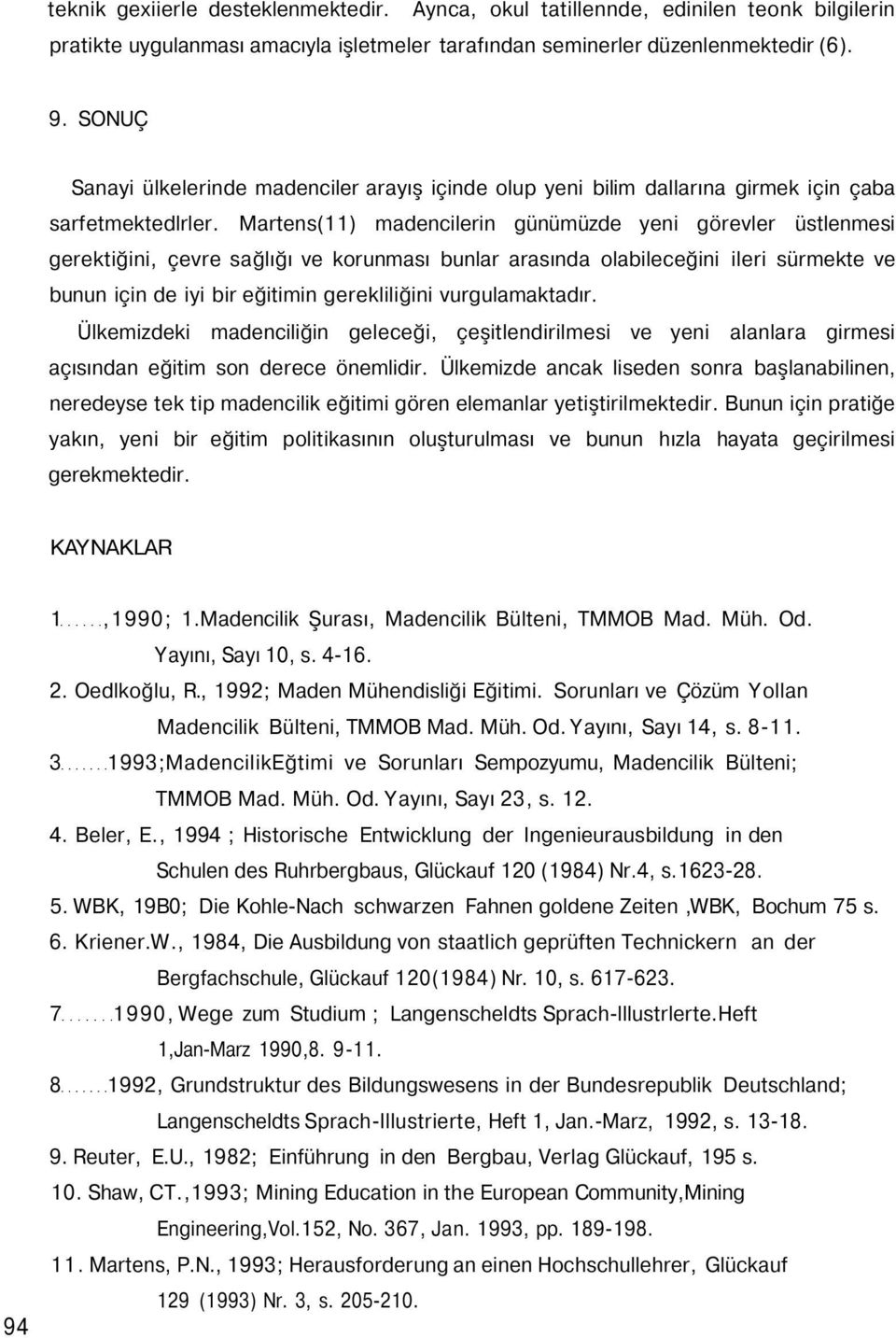 Martens(11) madencilerin günümüzde yeni görevler üstlenmesi gerektiğini, çevre sağlığı ve korunması bunlar arasında olabileceğini ileri sürmekte ve bunun için de iyi bir eğitimin gerekliliğini