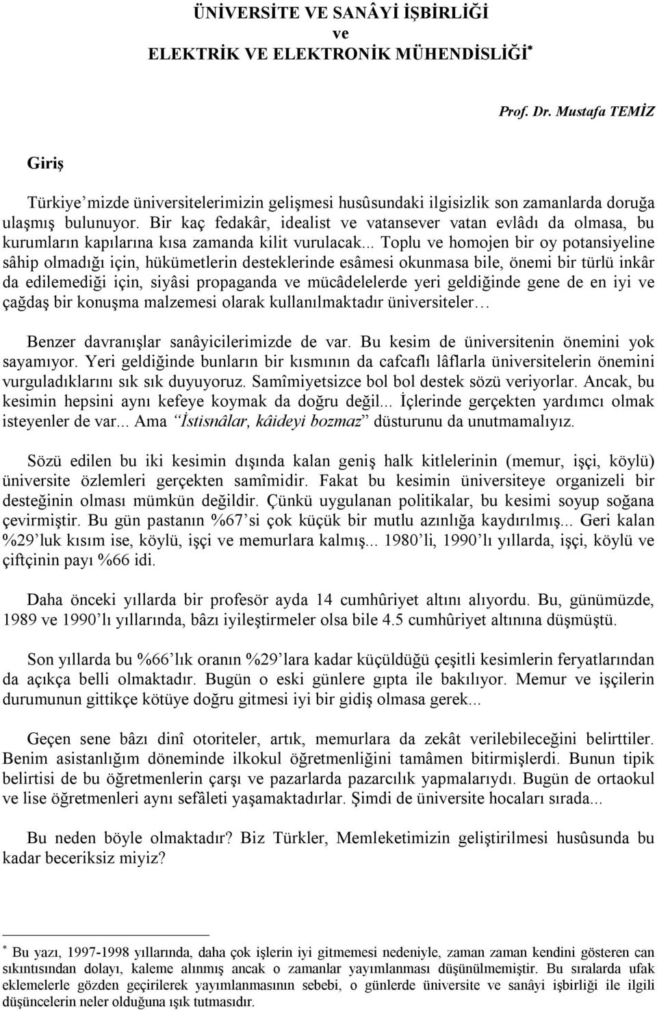 Bir kaç fedakâr, idealist ve vatansever vatan evlâdı da olmasa, bu kurumların kapılarına kısa zamanda kilit vurulacak.