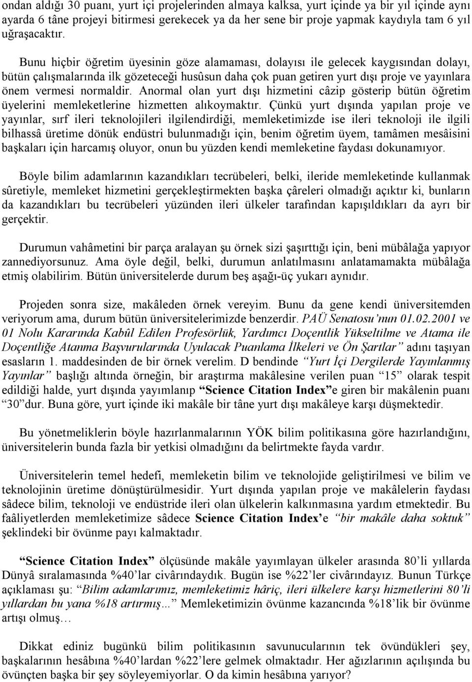 Bunu hiçbir öğretim üyesinin göze alamaması, dolayısı ile gelecek kaygısından dolayı, bütün çalışmalarında ilk gözeteceği husûsun daha çok puan getiren yurt dışı proje ve yayınlara önem vermesi