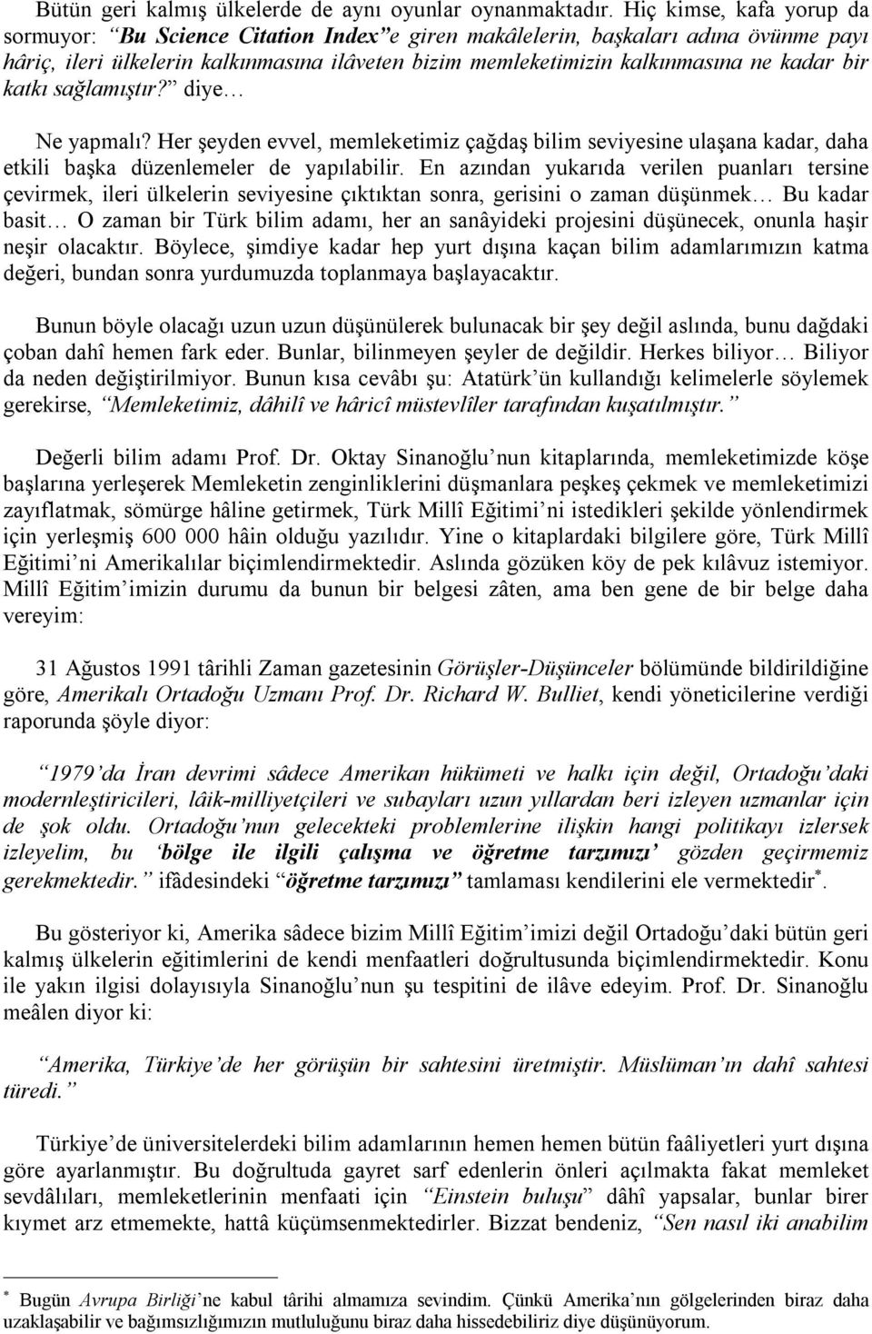 bir katkı sağlamıştır? diye Ne yapmalı? Her şeyden evvel, memleketimiz çağdaş bilim seviyesine ulaşana kadar, daha etkili başka düzenlemeler de yapılabilir.