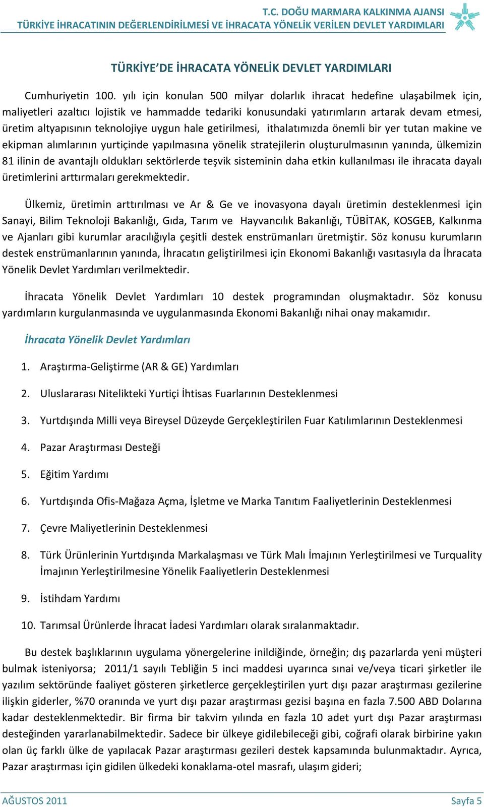 teknolojiye uygun hale getirilmesi, ithalatımızda önemli bir yer tutan makine ve ekipman alımlarının yurtiçinde yapılmasına yönelik stratejilerin oluşturulmasının yanında, ülkemizin 81 ilinin de