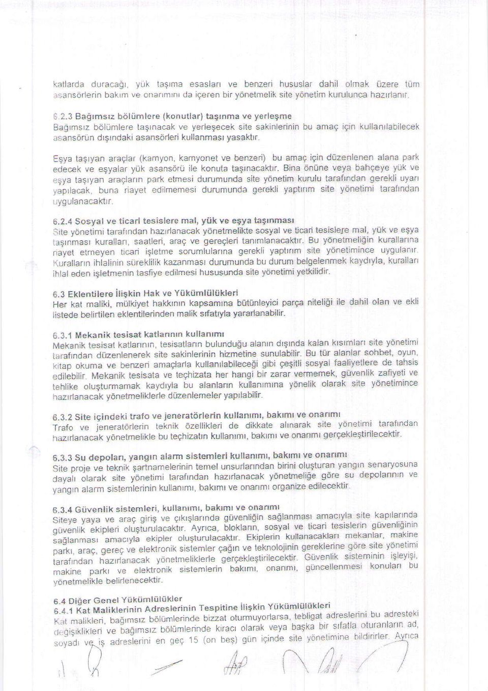 Esya tagryan araglar {kamyon, kamyonet ve benzei) bu amaq igin duzenlenen a'ana park edecek ve esyalar yak asansdrii ile konuta tasrnacaktrr. Bina onune veya bahqey yuk ve eiya tagryan a.