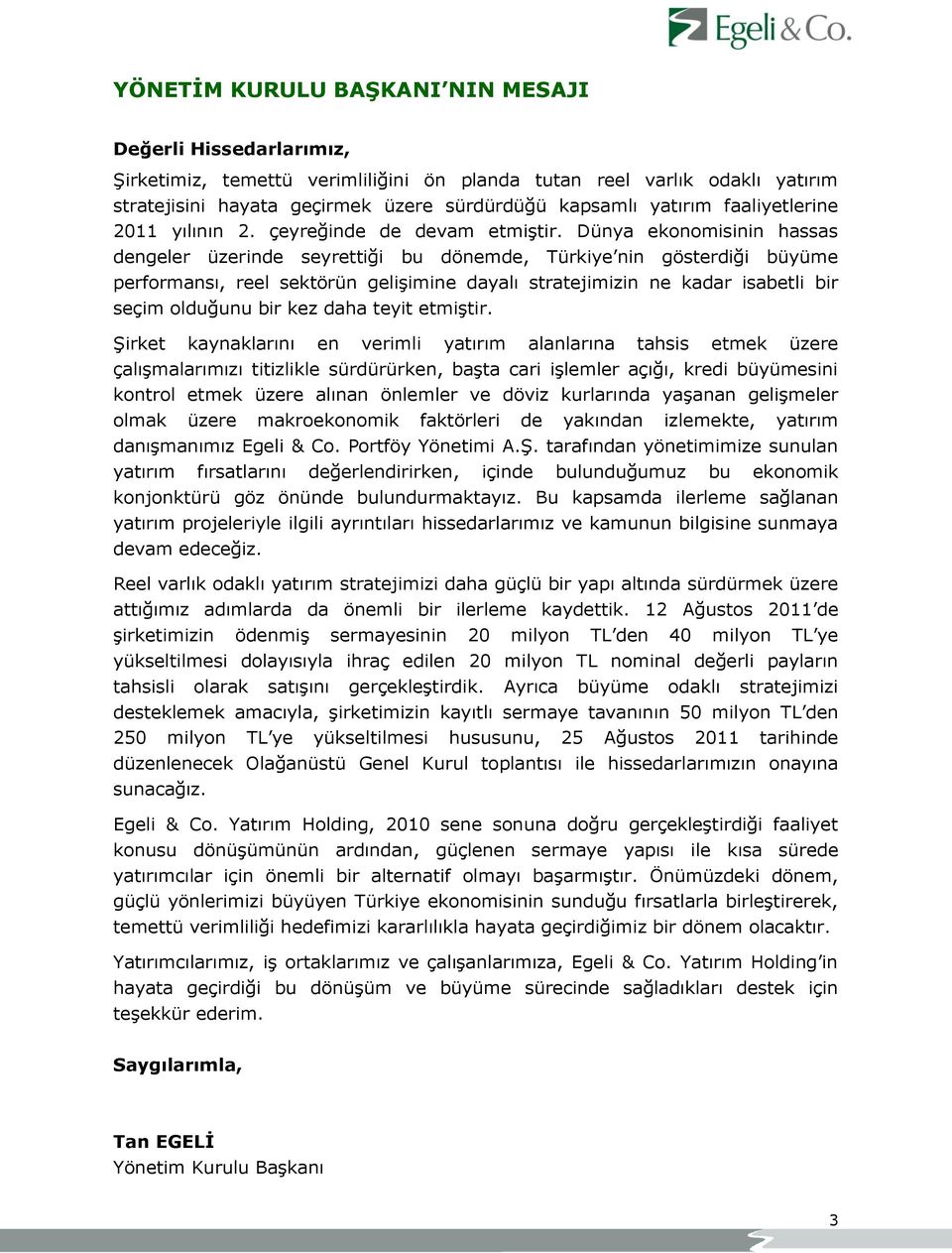 Dünya ekonomisinin hassas dengeler üzerinde seyrettiği bu dönemde, Türkiye nin gösterdiği büyüme performansı, reel sektörün geliģimine dayalı stratejimizin ne kadar isabetli bir seçim olduğunu bir