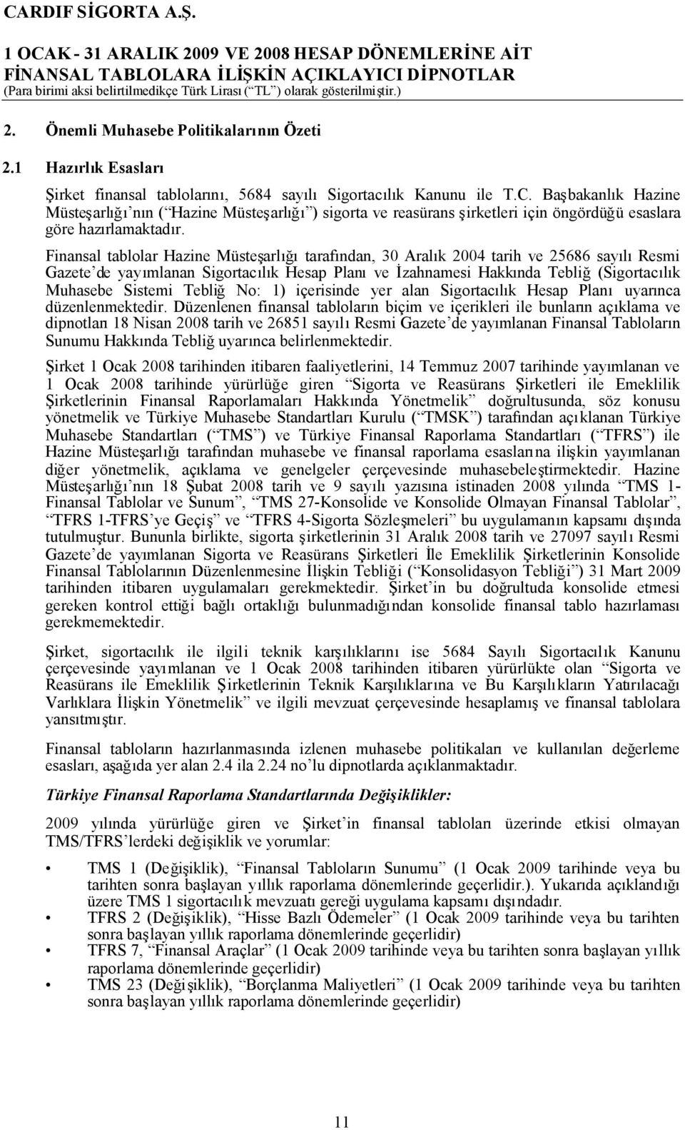 Tebliğ No: 1) içerisinde yer alan Sigortacılık Hesap Planıuyarınca düzenlenmektedir.