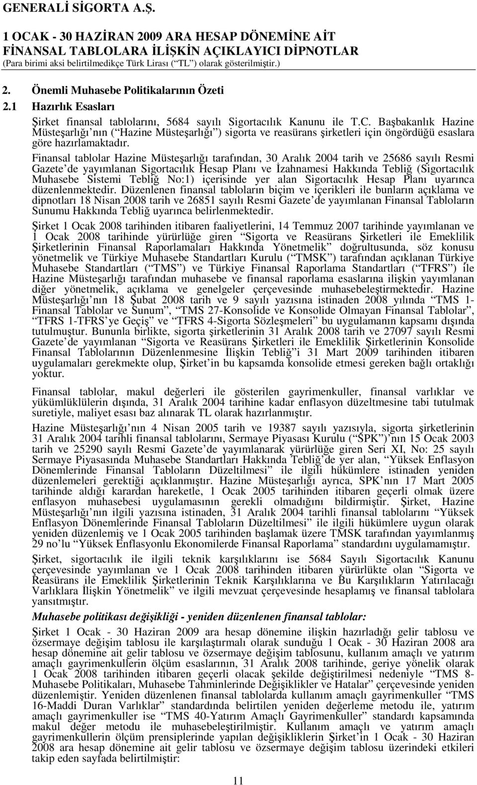 Finansal tablolar Hazine Müsteşarlığı tarafından, 30 Aralık 2004 tarih ve 25686 sayılı Resmi Gazete de yayımlanan Sigortacılık Hesap Planı ve Đzahnamesi Hakkında Tebliğ (Sigortacılık Muhasebe Sistemi