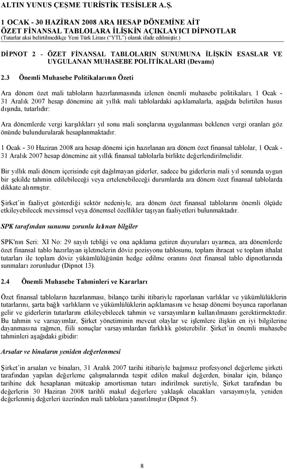 açıklamalarla, aşağıda belirtilen husus dışında, tutarlıdır: Ara dönemlerde vergi karşılıklarıyıl sonu mali sonçlarına uygulanmasıbeklenen vergi oranlarıgöz önünde bulundurularak hesaplanmaktadır.