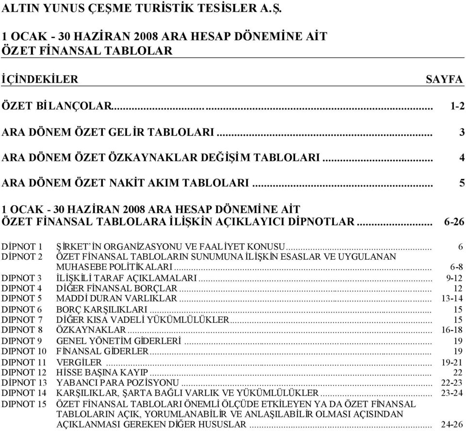 .. 9-12 DIPNOT 4 DİĞER FİNANSAL BORÇLAR... 12 DIPNOT 5 MADDİDURAN VARLIKLAR... 13-14 DIPNOT 6 BORÇ KARŞILIKLARI... 15 DIPNOT 7 DİĞER KISA VADELİYÜKÜMLÜLÜKLER... 15 DIPNOT 8 ÖZKAYNAKLAR.