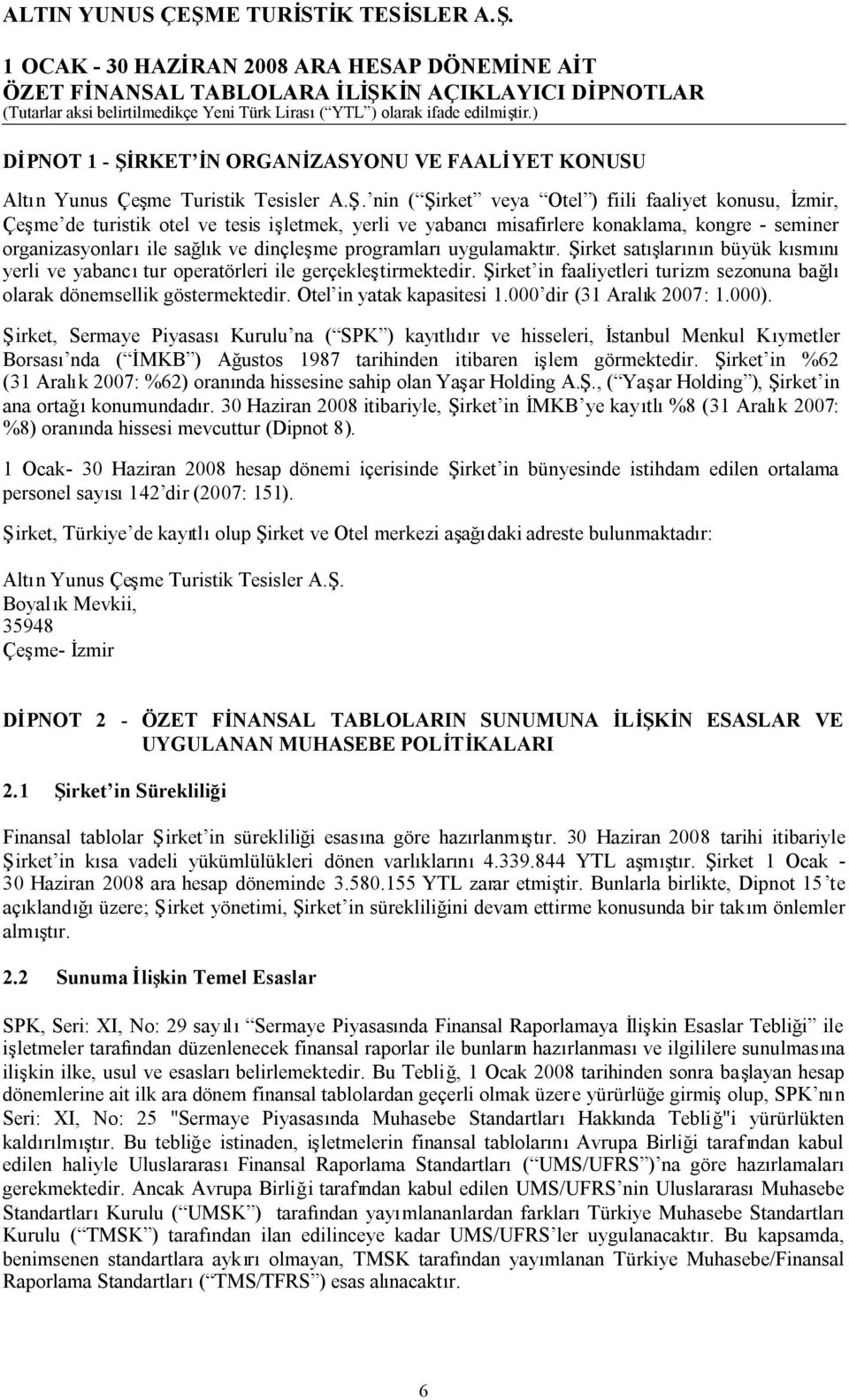 nin ( Şirket veya Otel ) fiili faaliyet konusu, İzmir, Çeşme de turistik otel ve tesis işletmek, yerli ve yabancımisafirlere konaklama, kongre - seminer organizasyonlarıile sağlık ve dinçleşme