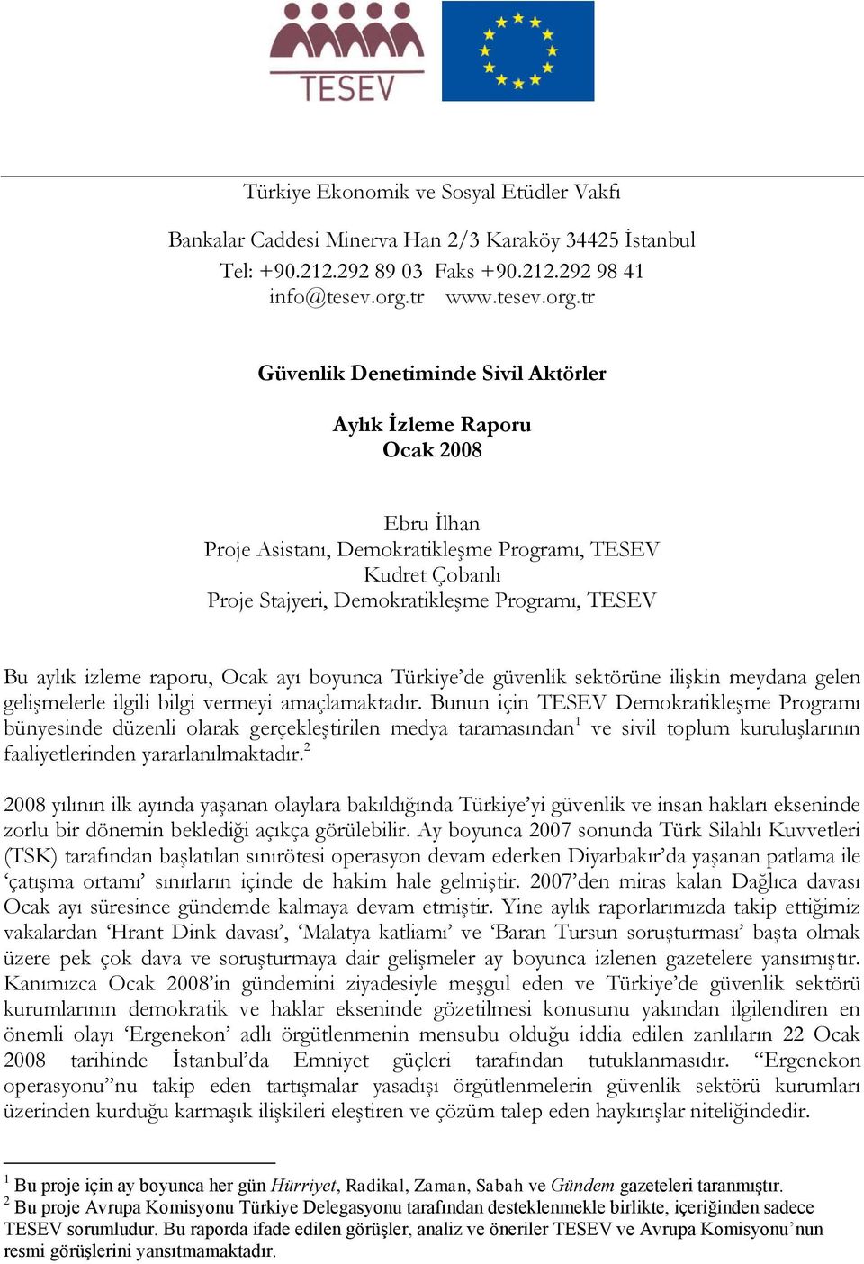 tr Güvenlik Denetiminde Sivil Aktörler Aylık İzleme Raporu Ocak 2008 Ebru İlhan Proje Asistanı, Demokratikleşme Programı, TESEV Kudret Çobanlı Proje Stajyeri, Demokratikleşme Programı, TESEV Bu aylık