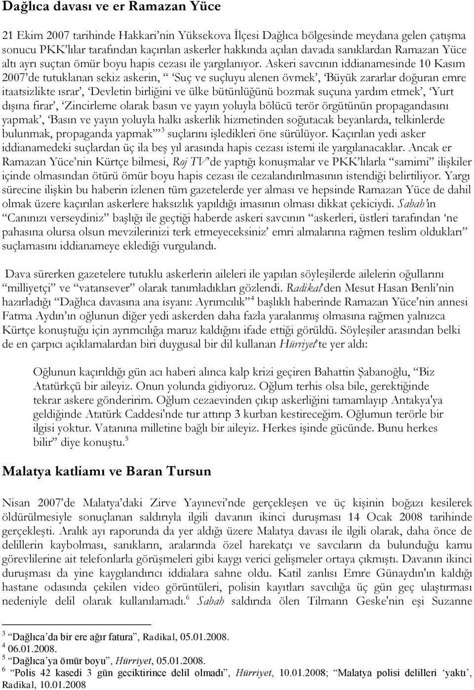 Askeri savcının iddianamesinde 10 Kasım 2007 de tutuklanan sekiz askerin, Suç ve suçluyu alenen övmek, Büyük zararlar doğuran emre itaatsizlikte ısrar, Devletin birliğini ve ülke bütünlüğünü bozmak