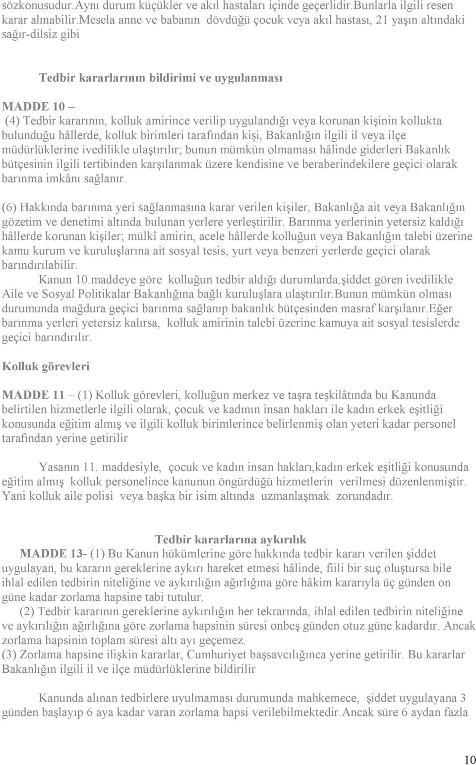 uygulandığı veya korunan kişinin kollukta bulunduğu hâllerde, kolluk birimleri tarafından kişi, Bakanlığın ilgili il veya ilçe müdürlüklerine ivedilikle ulaştırılır; bunun mümkün olmaması hâlinde