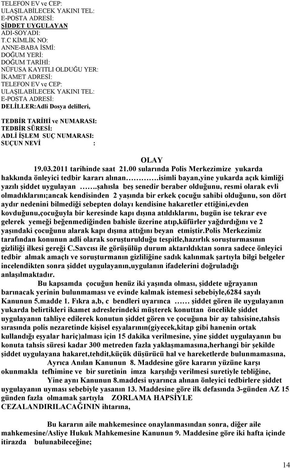 TARİHİ ve NUMARASI: TEDBİR SÜRESİ: ADLİ İŞLEM SUÇ NUMARASI: SUÇUN NEVİ : OLAY 19.03.2011 tarihinde saat 21.00 sularında Polis Merkezimize yukarda hakkında önleyici tedbir kararı alınan.