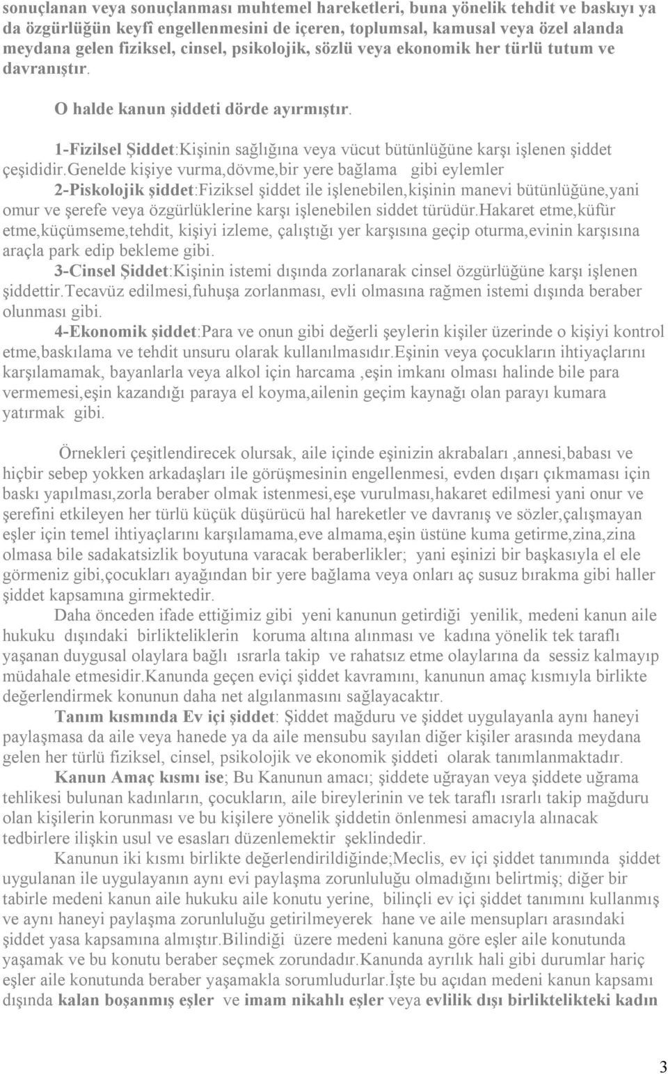 genelde kişiye vurma,dövme,bir yere bağlama gibi eylemler 2-Piskolojik şiddet:fiziksel şiddet ile işlenebilen,kişinin manevi bütünlüğüne,yani omur ve şerefe veya özgürlüklerine karşı işlenebilen