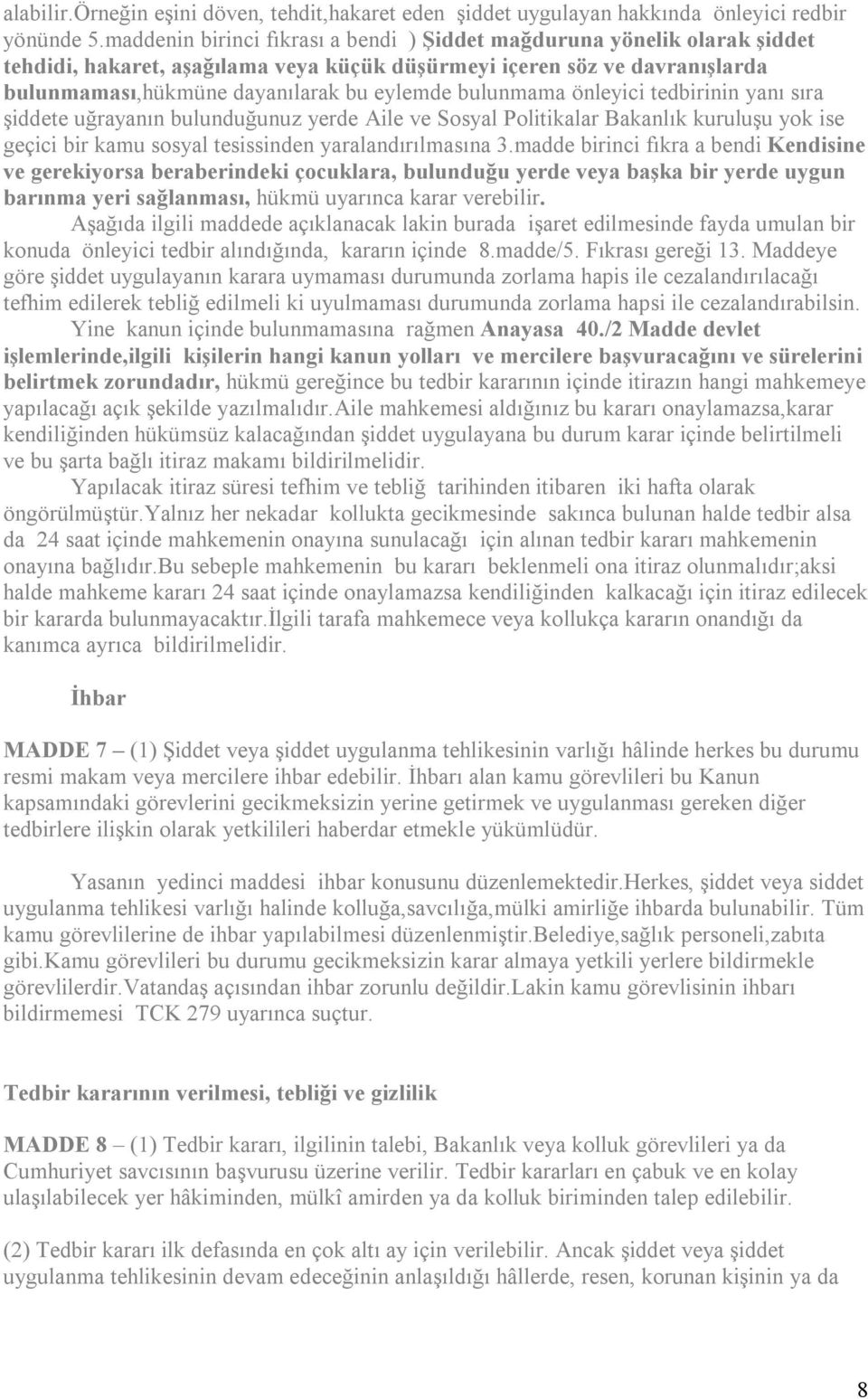 bulunmama önleyici tedbirinin yanı sıra şiddete uğrayanın bulunduğunuz yerde Aile ve Sosyal Politikalar Bakanlık kuruluşu yok ise geçici bir kamu sosyal tesissinden yaralandırılmasına 3.