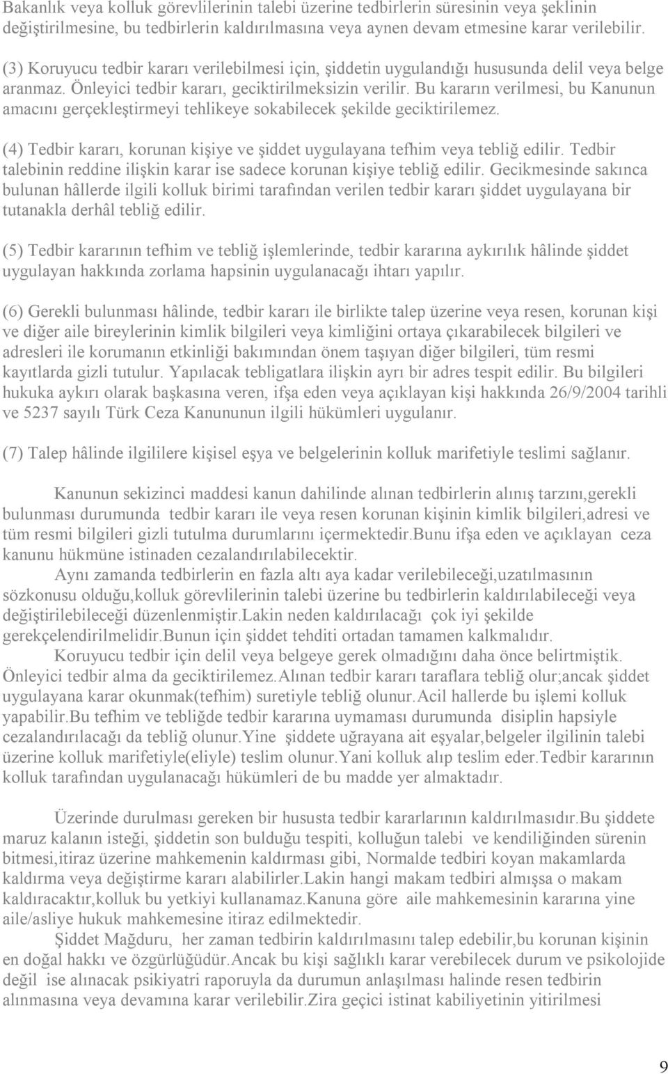 Bu kararın verilmesi, bu Kanunun amacını gerçekleştirmeyi tehlikeye sokabilecek şekilde geciktirilemez. (4) Tedbir kararı, korunan kişiye ve şiddet uygulayana tefhim veya tebliğ edilir.